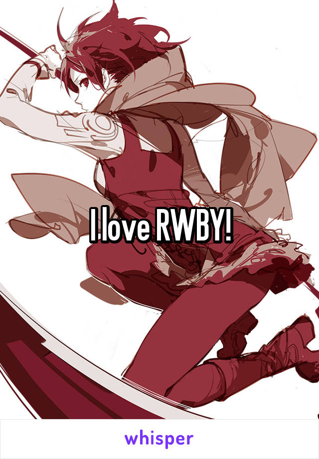 I love RWBY!