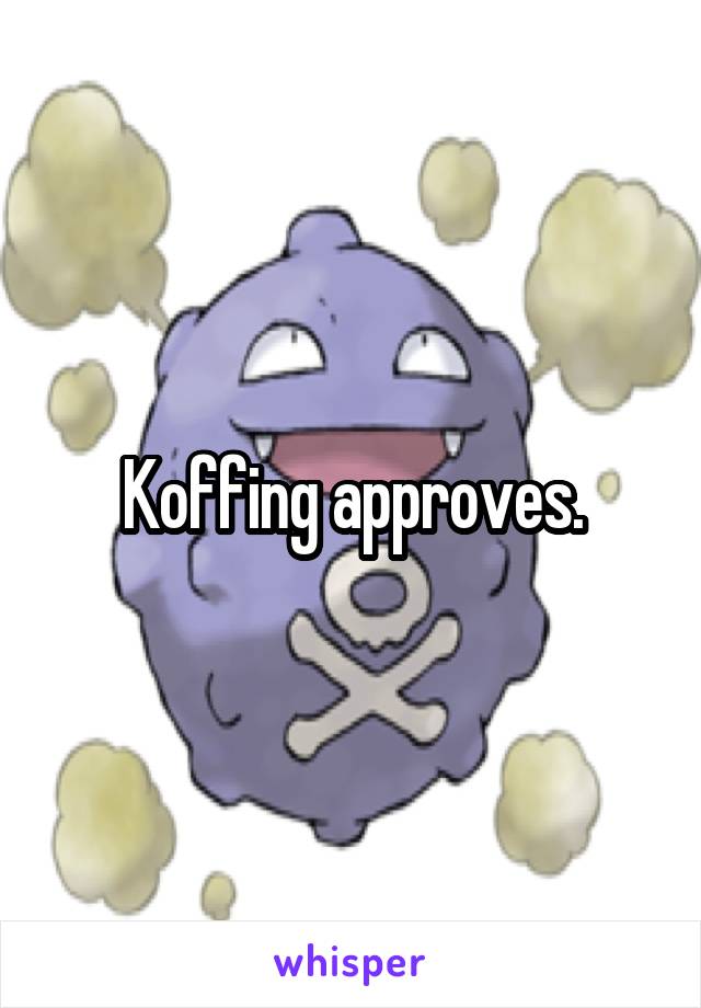 Koffing approves.