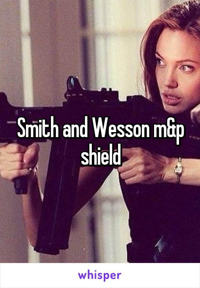Smith and Wesson m&p shield
