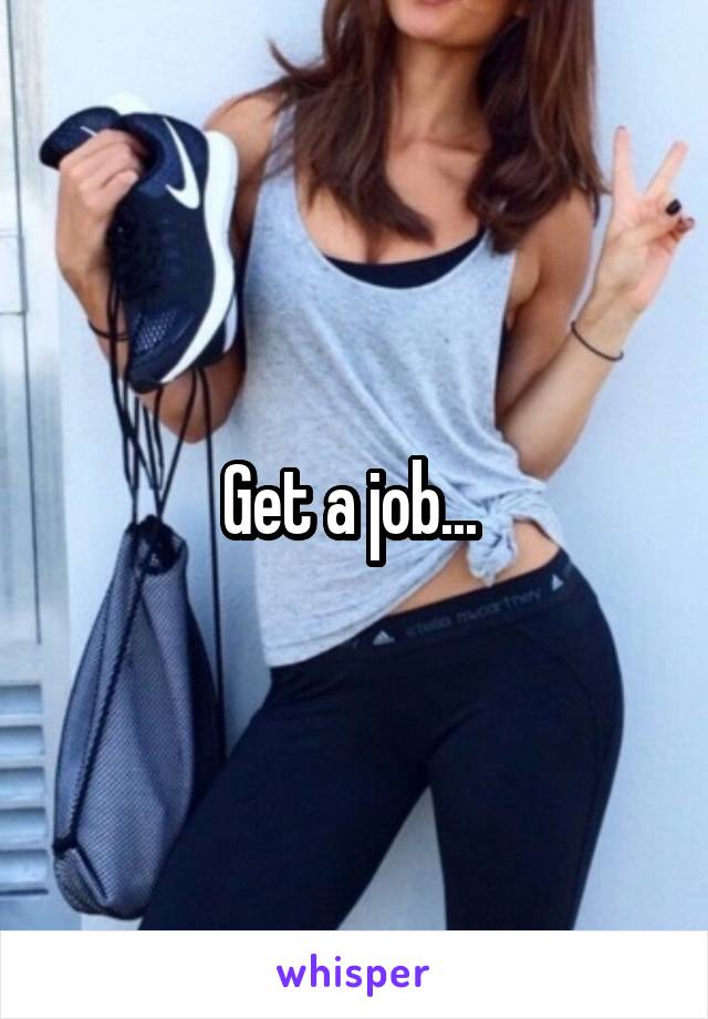 Get a job... 