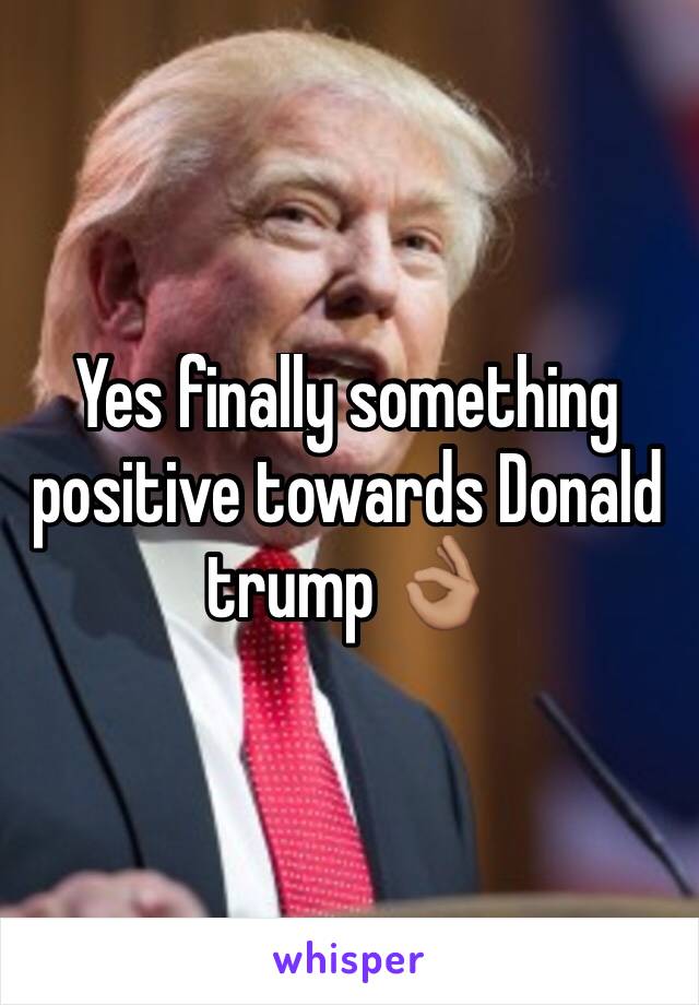 Yes finally something positive towards Donald trump 👌🏽