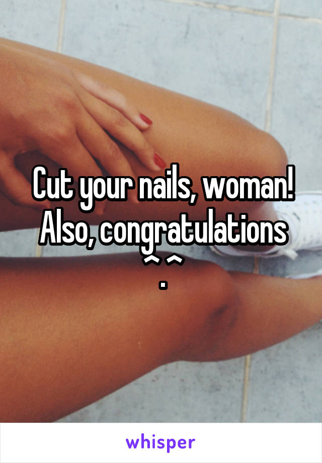 Cut your nails, woman! Also, congratulations ^.^