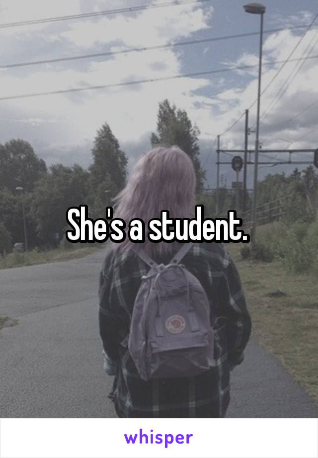 She's a student. 