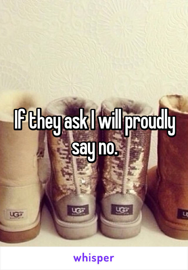 If they ask I will proudly say no.