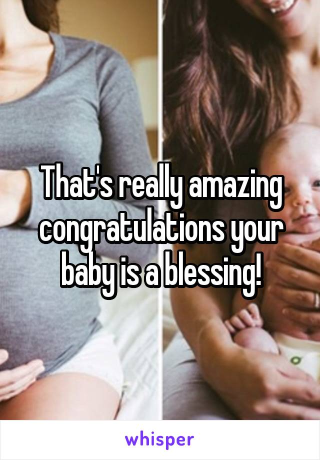 That's really amazing congratulations your baby is a blessing!