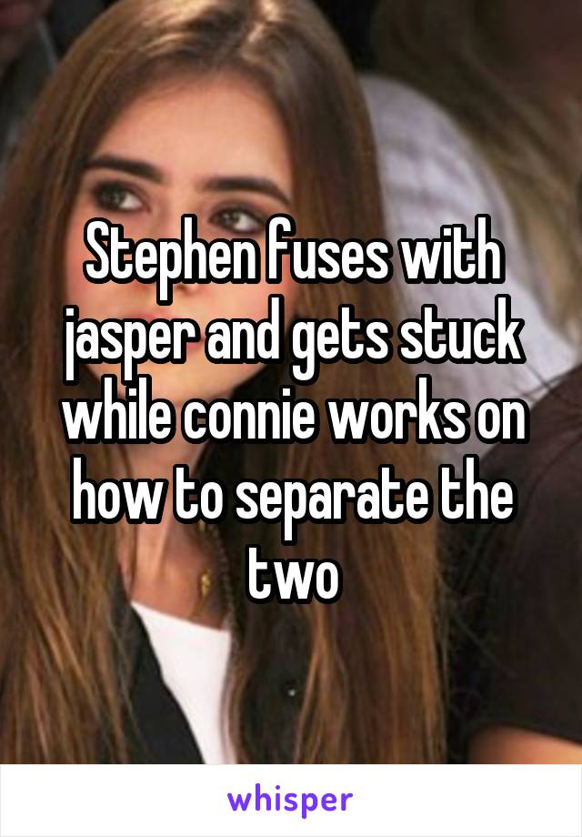 Stephen fuses with jasper and gets stuck while connie works on how to separate the two