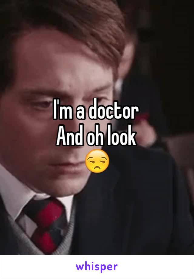 I'm a doctor
And oh look
😒