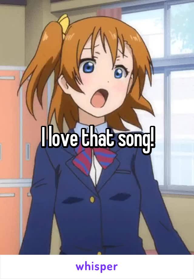 I love that song!