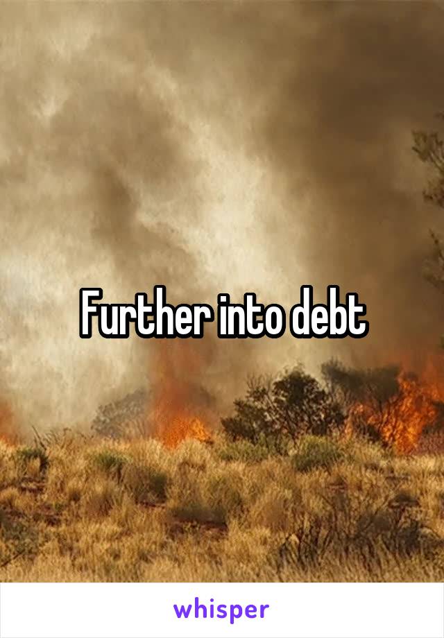 Further into debt