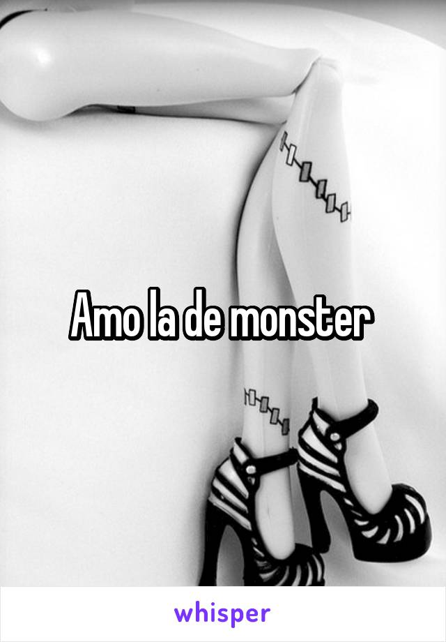 Amo la de monster 