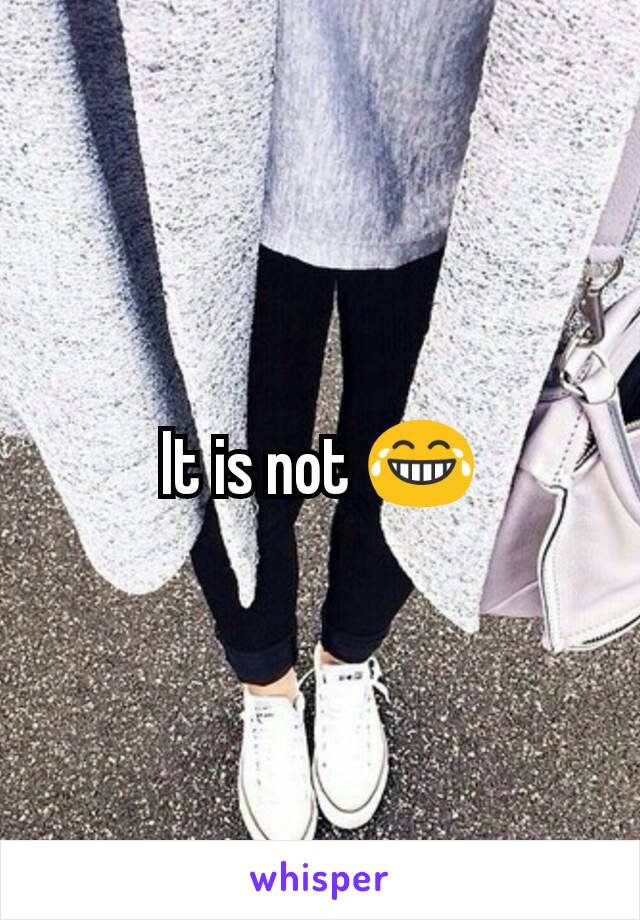 It is not 😂