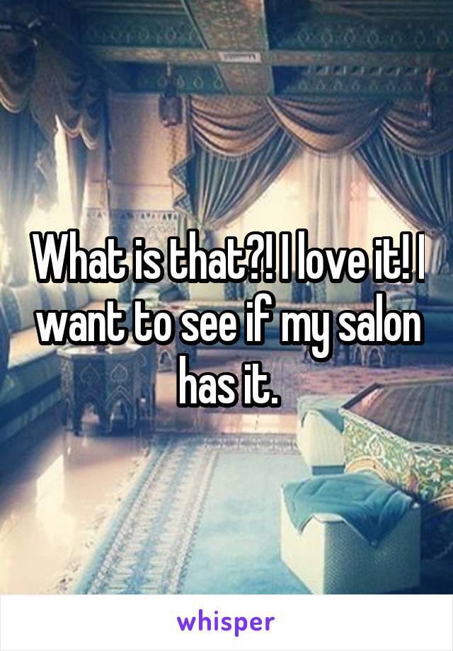 What is that?! I love it! I want to see if my salon has it.