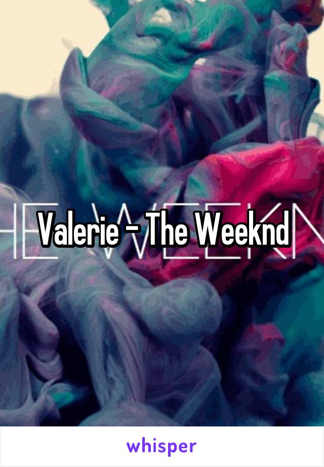 Valerie - The Weeknd