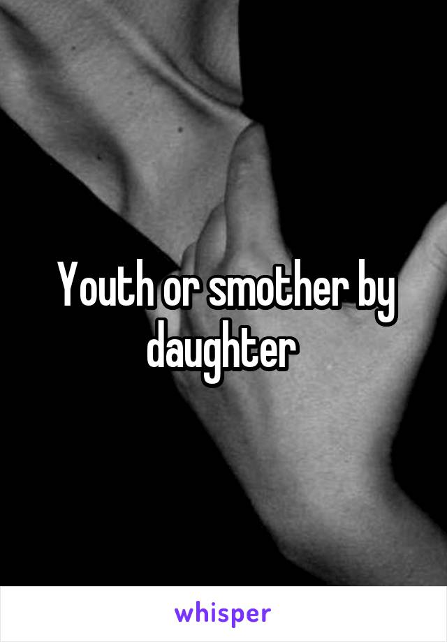Youth or smother by daughter 