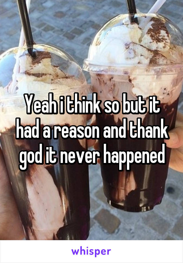 Yeah i think so but it had a reason and thank god it never happened