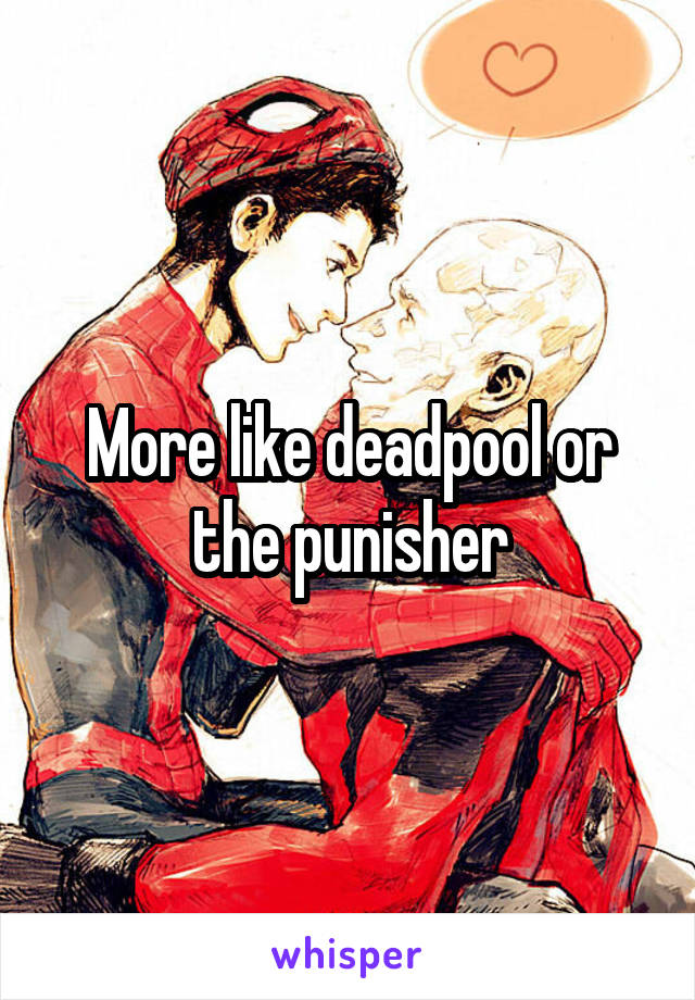 More like deadpool or the punisher