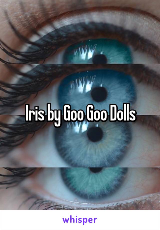 Iris by Goo Goo Dolls