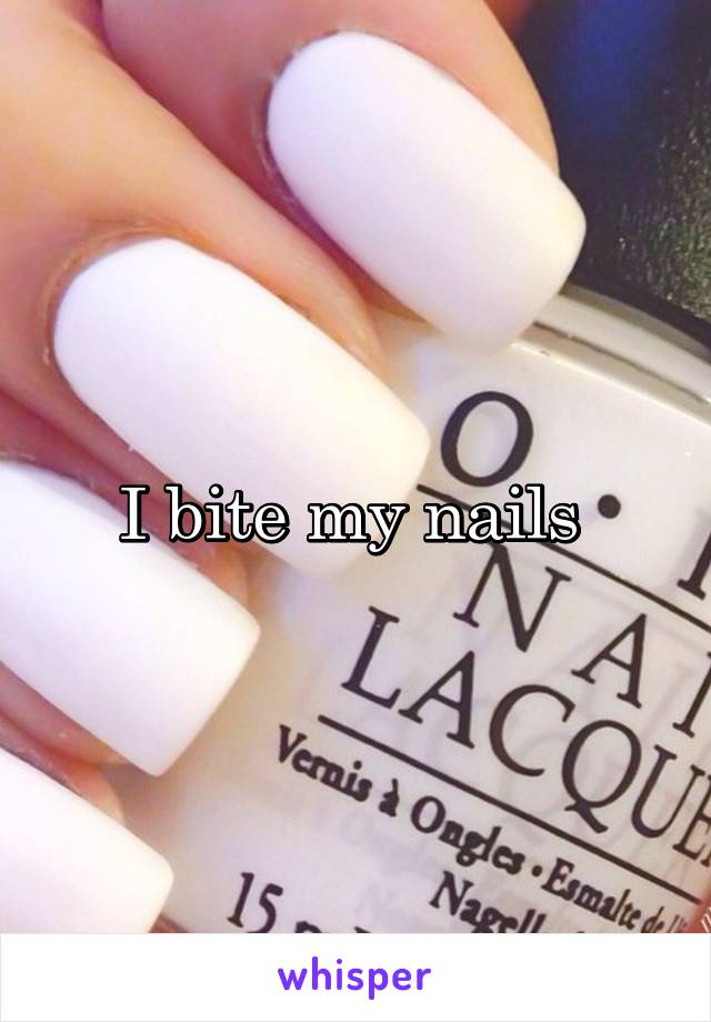 I bite my nails 
