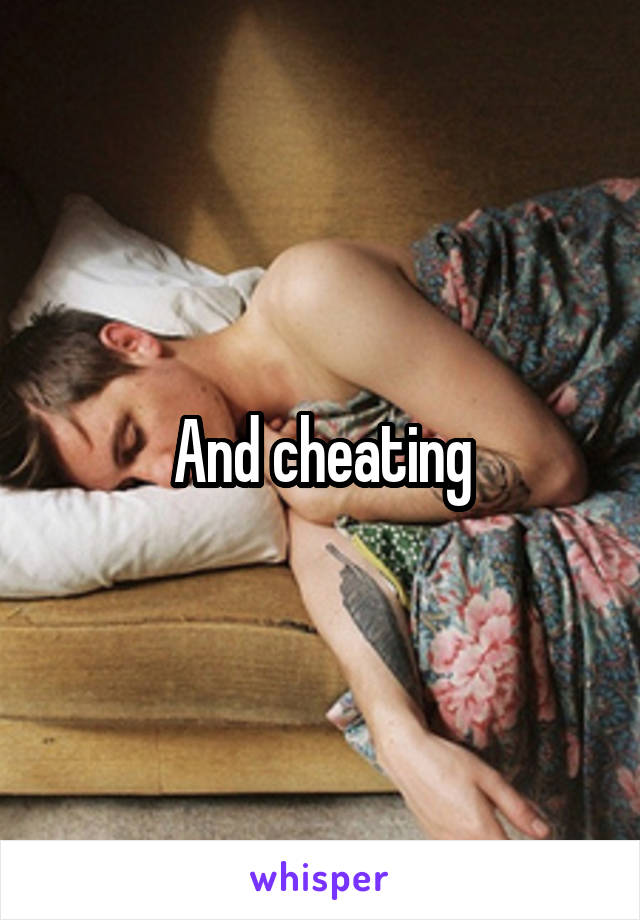 And cheating
