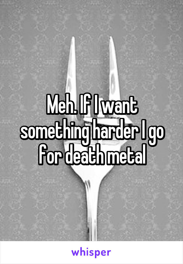 Meh. If I want something harder I go for death metal