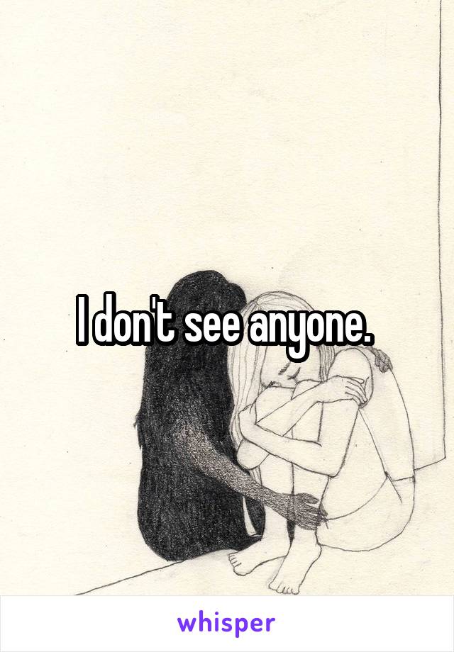 I don't see anyone. 