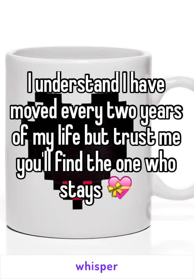 I understand I have moved every two years of my life but trust me you'll find the one who stays 💝