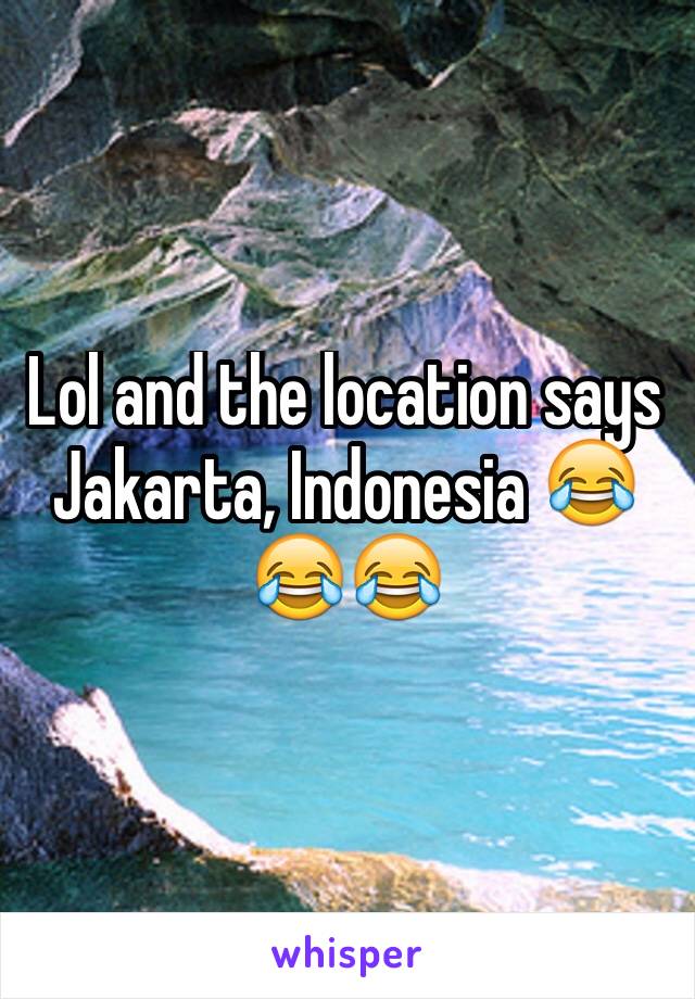 Lol and the location says Jakarta, Indonesia 😂😂😂