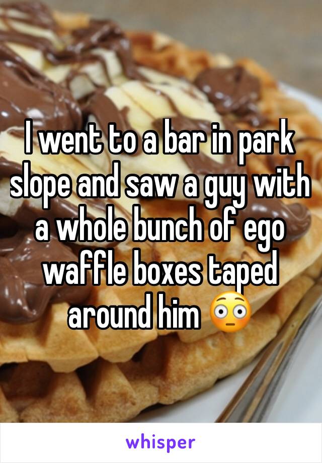 I went to a bar in park slope and saw a guy with a whole bunch of ego waffle boxes taped around him 😳