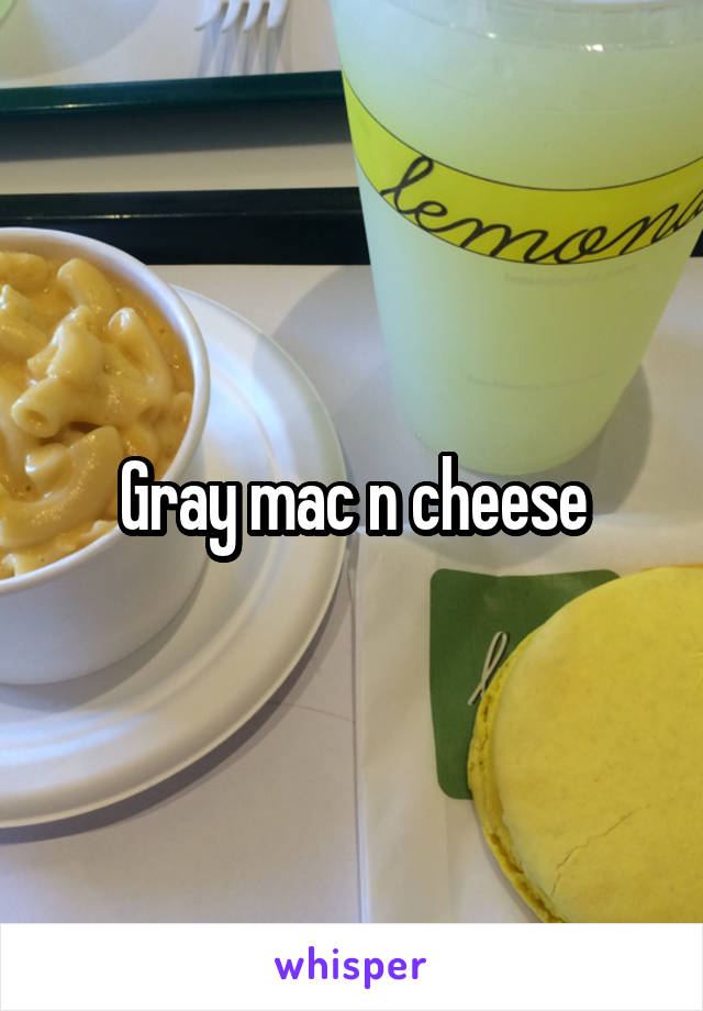 Gray mac n cheese