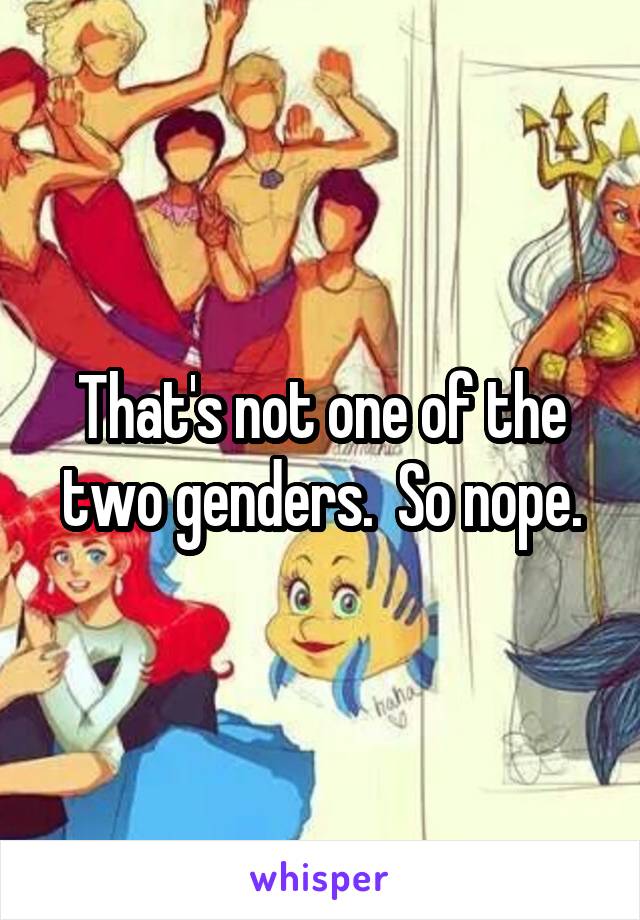 That's not one of the two genders.  So nope.