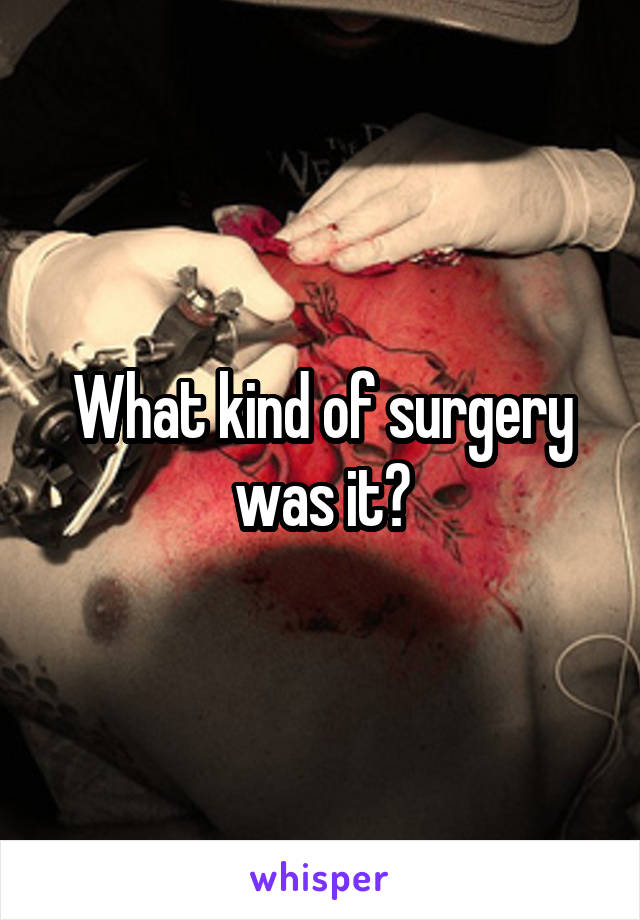 What kind of surgery was it?