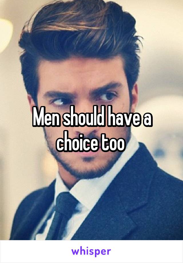 Men should have a choice too 