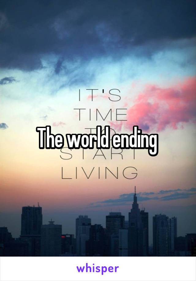 The world ending 