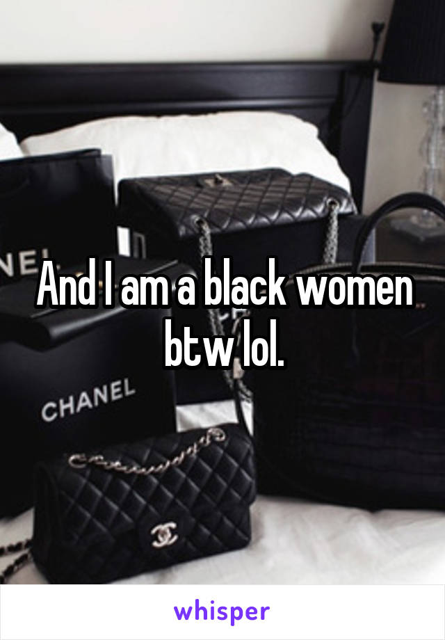 And I am a black women btw lol.