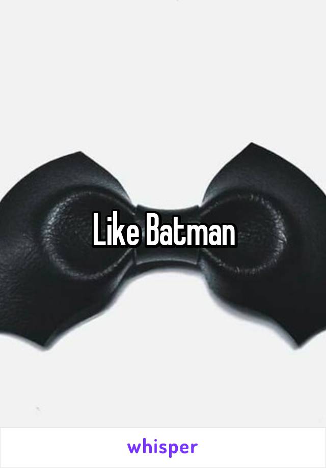 Like Batman