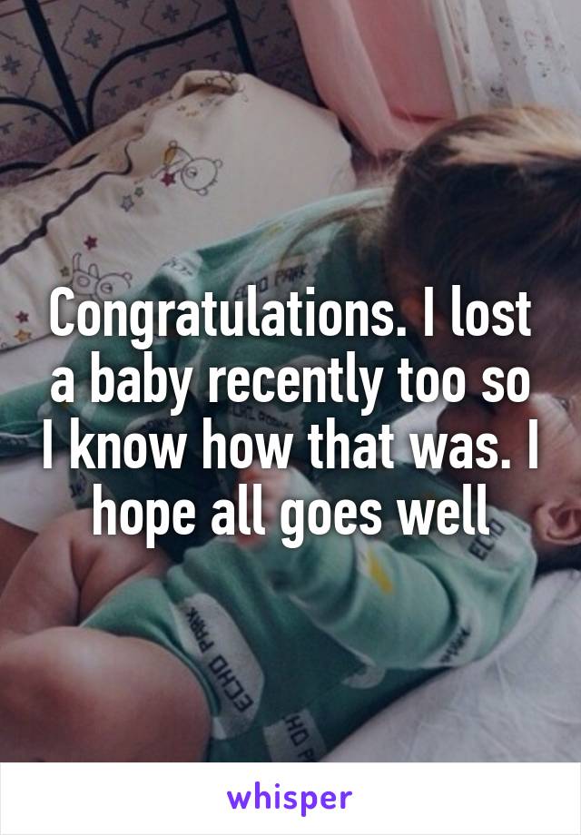 Congratulations. I lost a baby recently too so I know how that was. I hope all goes well