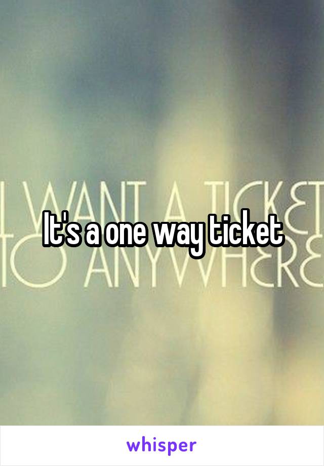 It's a one way ticket