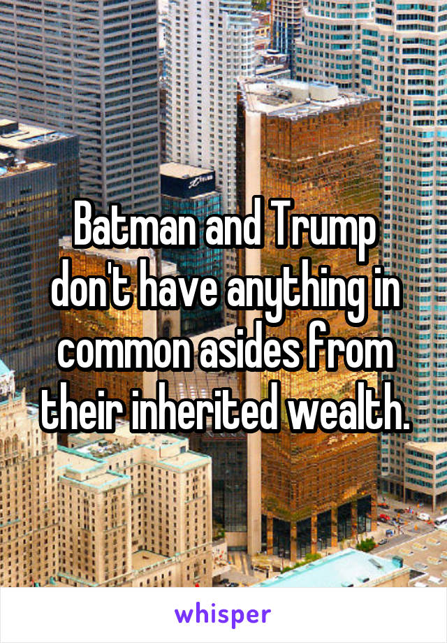 Batman and Trump don't have anything in common asides from their inherited wealth.