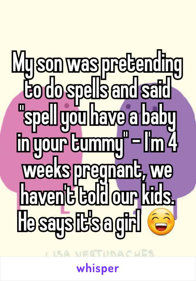My son was pretending to do spells and said "spell you have a baby in your tummy" - I'm 4 weeks pregnant, we haven't told our kids. He says it's a girl 😁