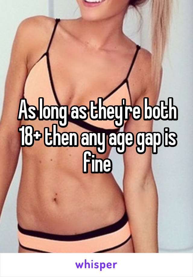 As long as they're both 18+ then any age gap is fine