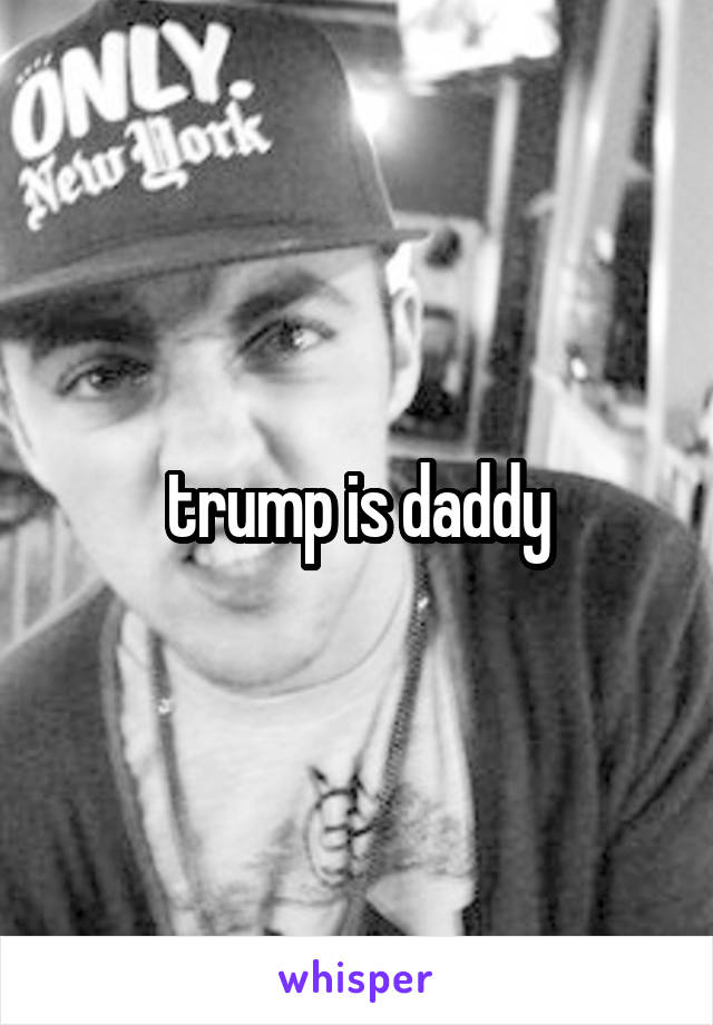 trump is daddy