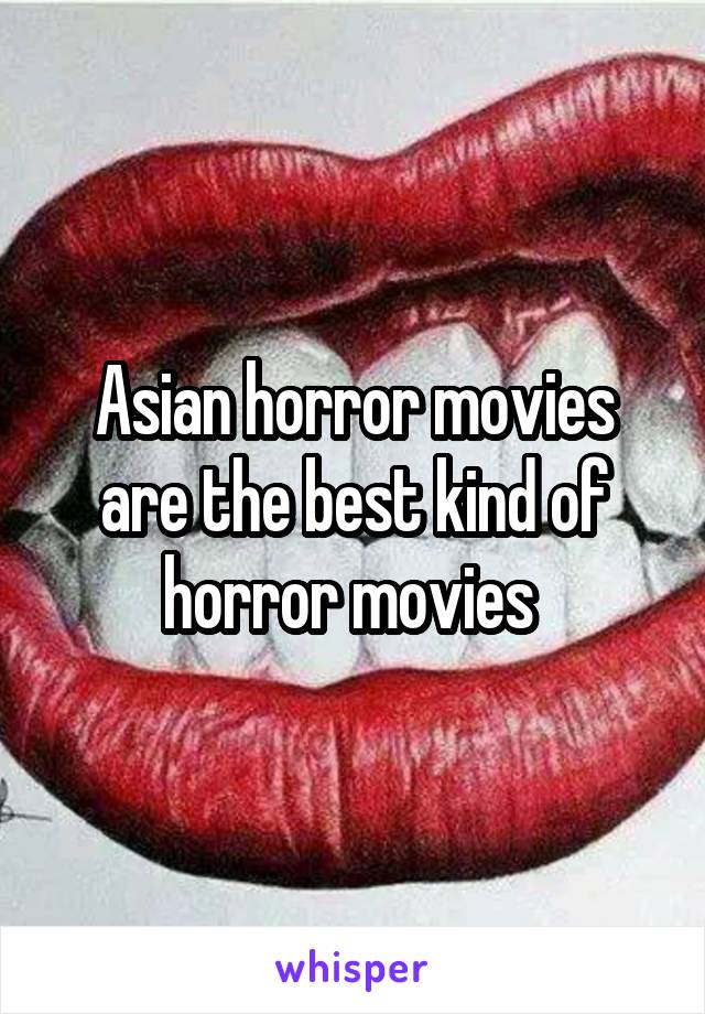Asian horror movies are the best kind of horror movies 