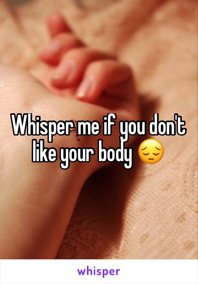 Whisper me if you don't like your body 😔