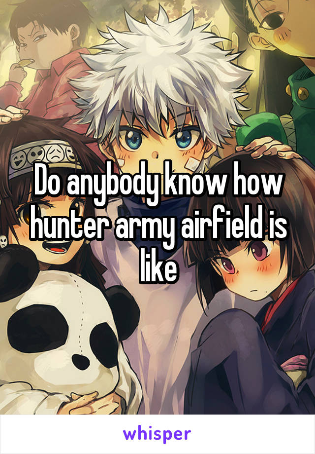 Do anybody know how hunter army airfield is like