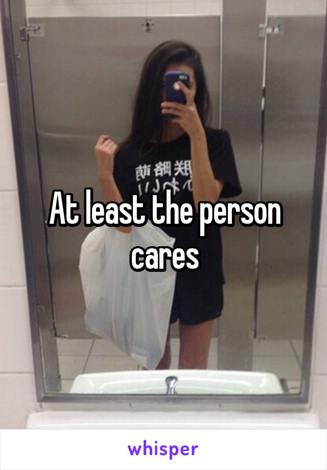 At least the person cares