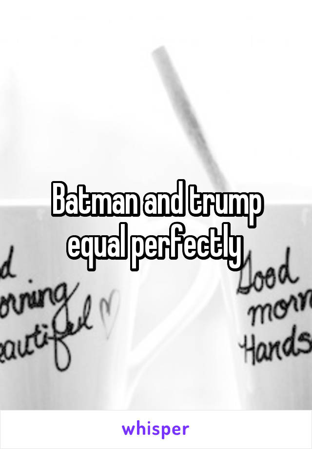 Batman and trump equal perfectly 