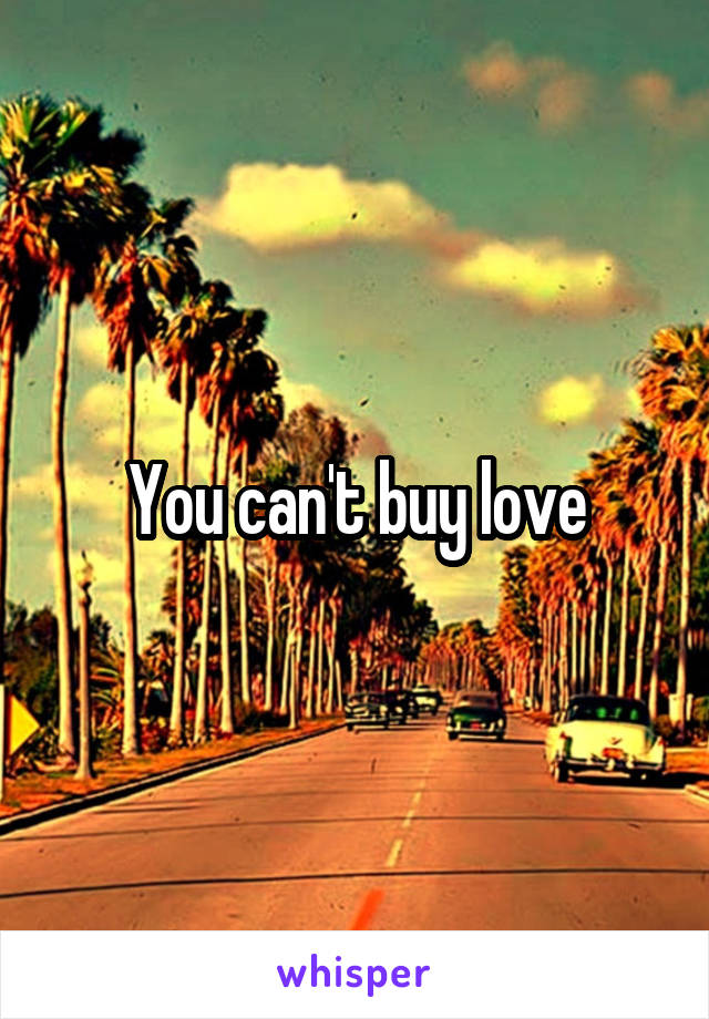 You can't buy love