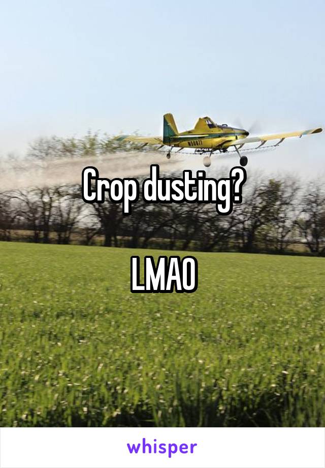 Crop dusting?

LMAO