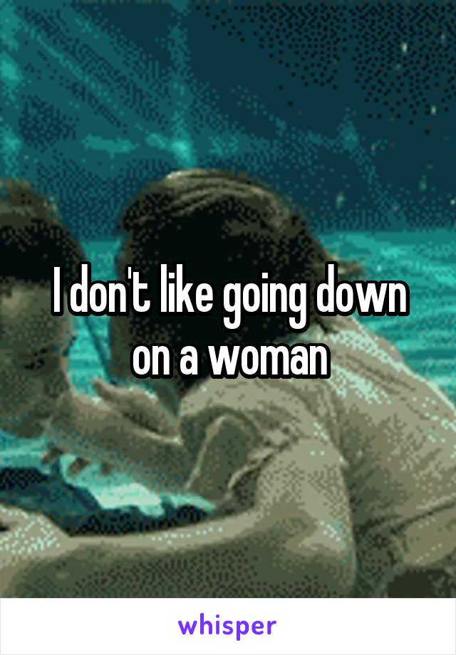 I don't like going down on a woman