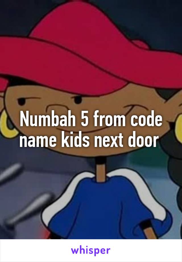 Numbah 5 from code name kids next door 